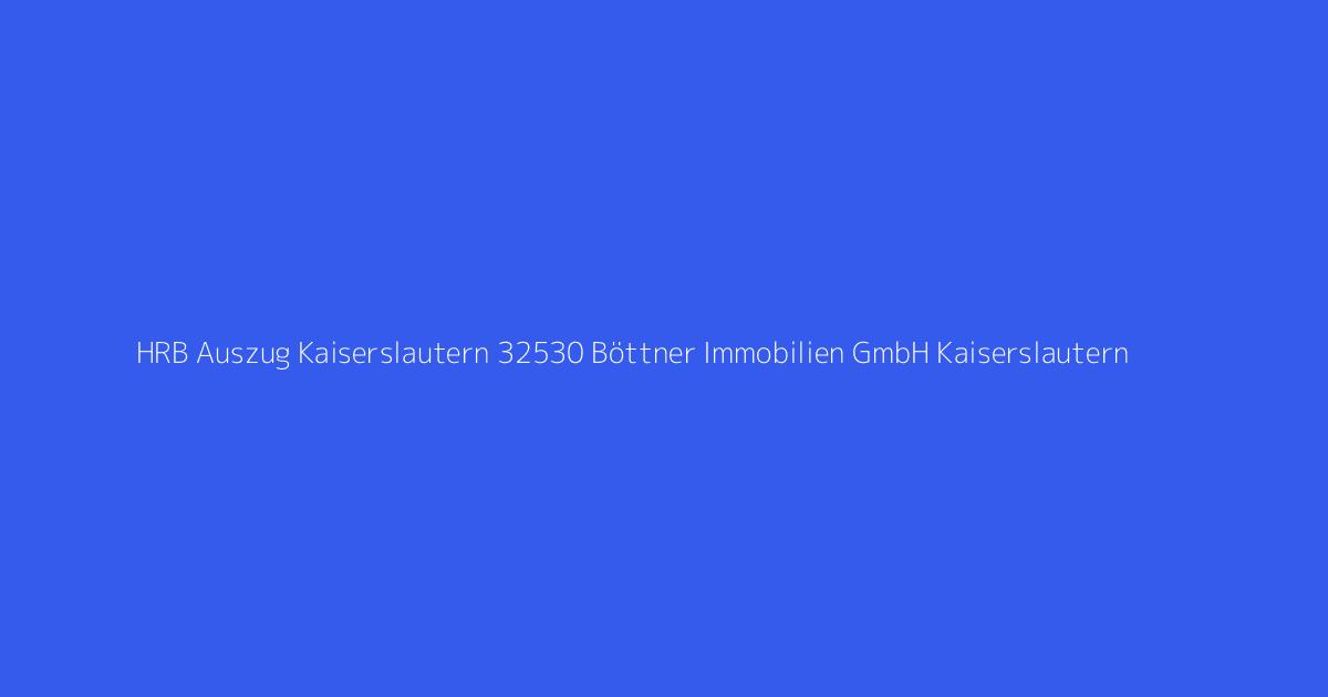 HRB Auszug Kaiserslautern 32530 Böttner Immobilien GmbH Kaiserslautern